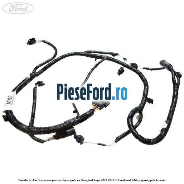 Instalatie electrica senzor parcare bara spate cu BLISS Ford Kuga 2013-2016 1.6 EcoBoost 150 cp JQMA, JQMB benzina
