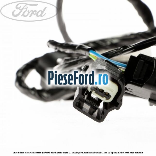 Instalatie electrica senzor parcare bara spate dupa 11/2012 Ford Fiesta 2008-2012 1.25 82 cp SNJA, SNJB, SNJC, SNJD benzina