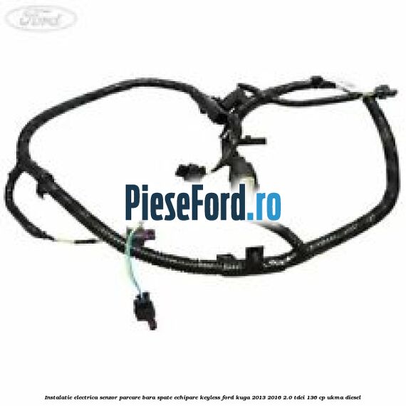 Instalatie electrica senzor parcare bara spate echipare keyless Ford Kuga 2013-2016 2.0 TDCi 136 cp UKMA diesel