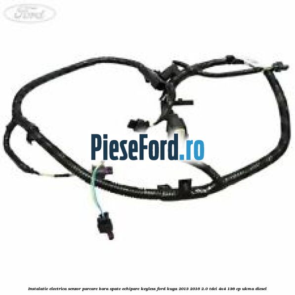 Instalatie electrica senzor parcare bara spate echipare keyless Ford Kuga 2013-2016 2.0 TDCi 4x4 136 cp UKMA diesel