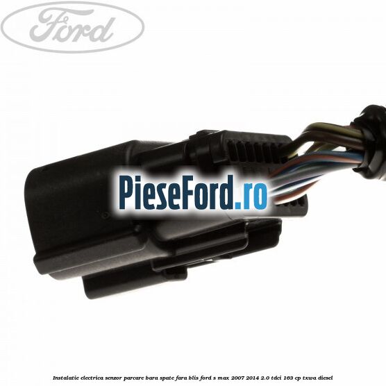 Instalatie electrica senzor parcare bara spate fara BLIS Ford S-Max 2007-2014 2.0 TDCi 163 cp TXWA diesel