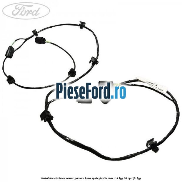 Instalatie electrica senzor parcare bara spate Ford B-Max 1.4 LPG 90 cp RTJC LPG