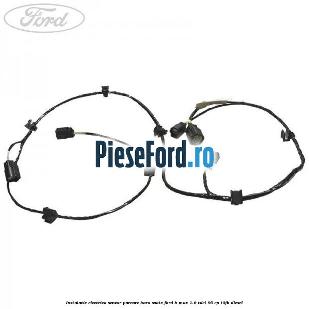 Instalatie electrica senzor parcare bara spate Ford B-Max 1.6 TDCi 95 cp T3JB diesel