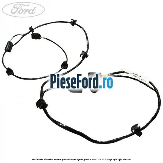 Instalatie electrica senzor parcare bara spate Ford B-Max 1.6 Ti 105 cp IQJA, IQJC benzina