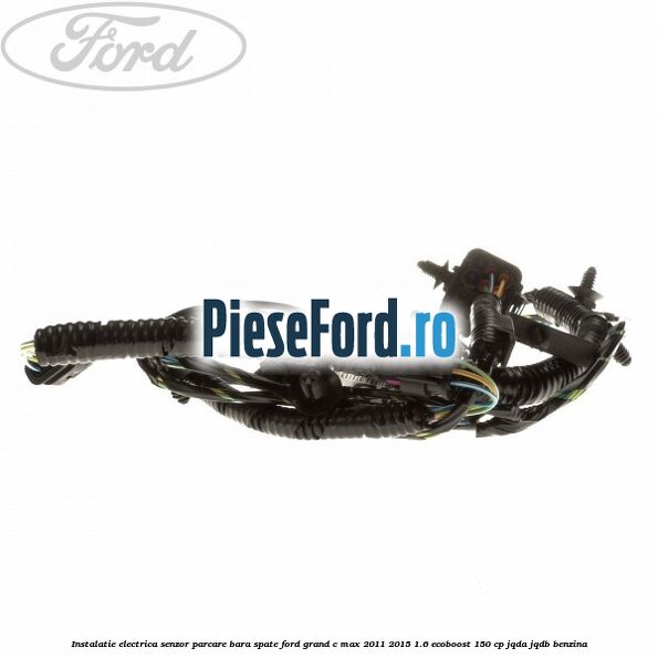 Instalatie electrica senzor parcare bara spate Ford Grand C-Max 2011-2015 1.6 EcoBoost 150 cp JQDA, JQDB benzina