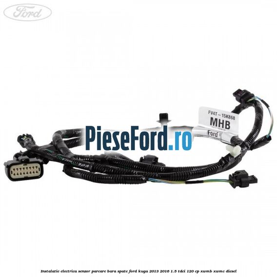 Instalatie electrica senzor parcare bara spate Ford Kuga 2013-2016 1.5 TDCi 120 cp XWMB, XWMC diesel