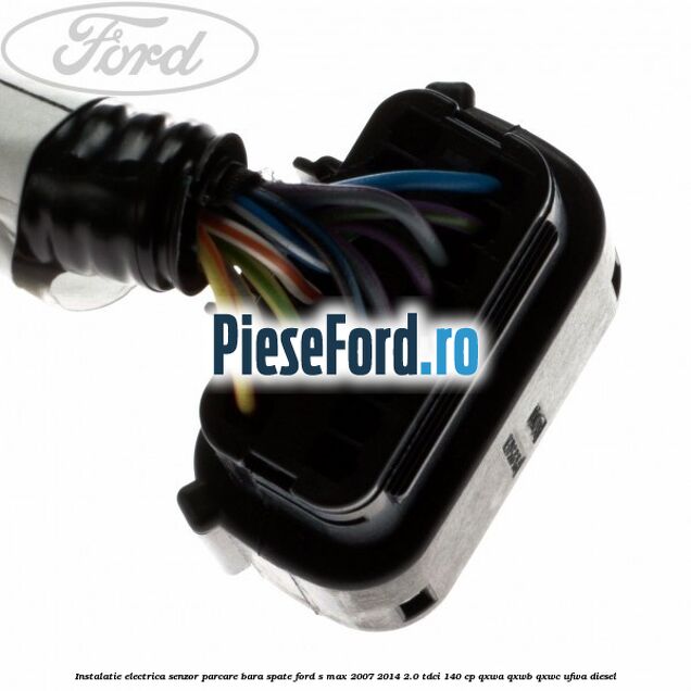 Instalatie electrica senzor parcare bara spate Ford S-Max 2007-2014 2.0 TDCi 140 cp QXWA, QXWB, QXWC, UFWA diesel