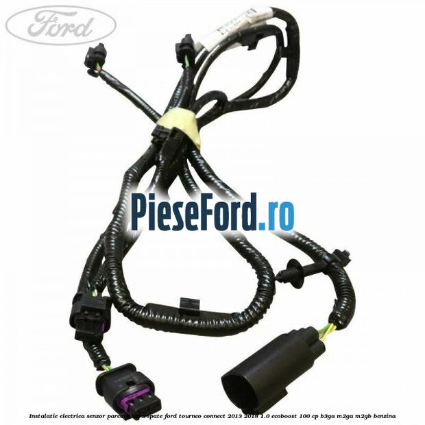 Instalatie electrica senzor parcare bara spate Ford Tourneo Connect 2013-2018 1.0 EcoBoost 100 cp Instalatie electrica senzor parcare bara spate Ford Tourneo Connect 2013-2018 1.0 EcoBoost 100 cp B3GA, M2GA, M2GB benzina