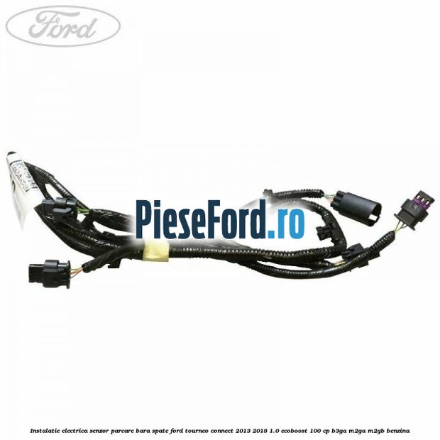 Instalatie electrica senzor parcare bara spate Ford Tourneo Connect 2013-2018 1.0 EcoBoost 100 cp Instalatie electrica senzor parcare bara spate Ford Tourneo Connect 2013-2018 1.0 EcoBoost 100 cp B3GA, M2GA, M2GB benzina