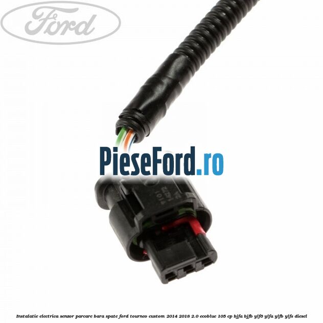 Instalatie electrica senzor parcare bara spate Ford Tourneo Custom 2014-2018 2.0 EcoBlue 105 cp BJFA, BJFB, YLF6, YLFA, YLFB, YLFS diesel