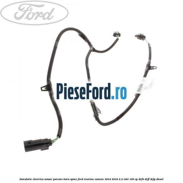 Instalatie electrica senzor parcare bara spate Ford Tourneo Custom 2014-2018 2.2 TDCi 100 cp DRF4, DRFF, DRFG diesel