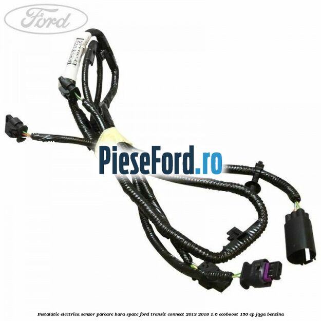 Instalatie electrica senzor parcare bara spate Ford Transit Connect 2013-2018 1.6 EcoBoost 150 cp JQGA benzina