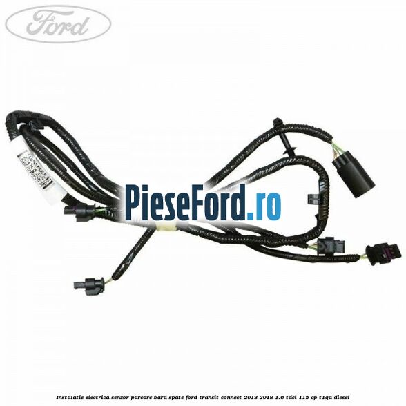 Instalatie electrica senzor parcare bara spate Ford Transit Connect 2013-2018 1.6 TDCi 115 cp T1GA diesel