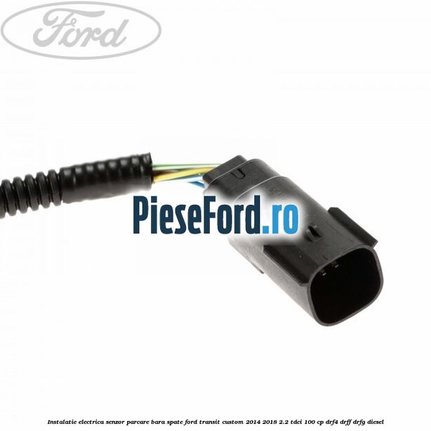 Instalatie electrica senzor parcare bara spate Ford Transit Custom 2014-2018 2.2 TDCi 100 cp DRF4, DRFF, DRFG diesel
