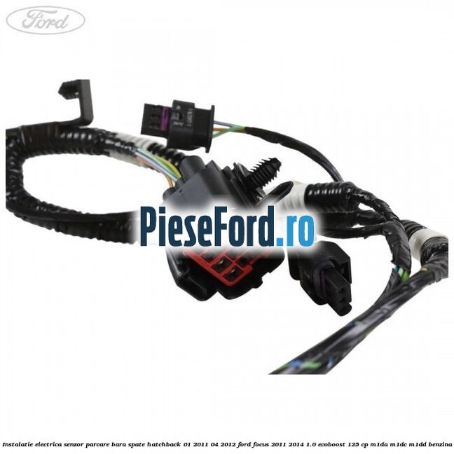 Instalatie electrica senzor parcare bara spate hatchback 01/2011-04/2012 Ford Focus 2011-2014 1.0 EcoBoost 125 cp M1DA, M1DC, M1DD benzina