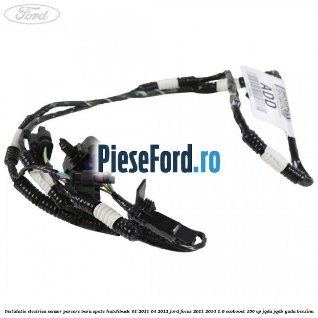 Instalatie electrica senzor parcare bara spate hatchback 01/2011-04/2012 Ford Focus 2011-2014 1.6 EcoBoost 150 cp JQDA, JQDB, YUDA benzina