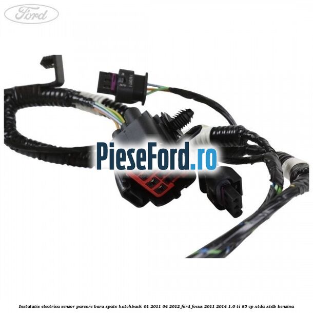 Instalatie electrica senzor parcare bara spate hatchback 01/2011-04/2012 Ford Focus 2011-2014 1.6 Ti 85 cp XTDA, XTDB benzina