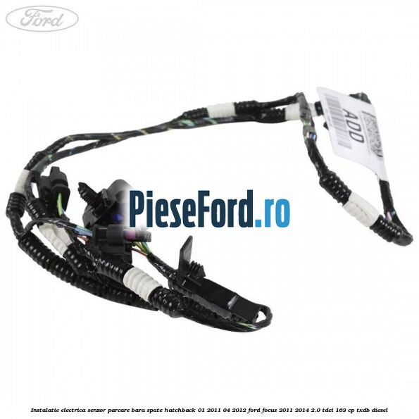 Instalatie electrica senzor parcare bara spate hatchback 01/2011-04/2012 Ford Focus 2011-2014 2.0 TDCi 163 cp TXDB diesel