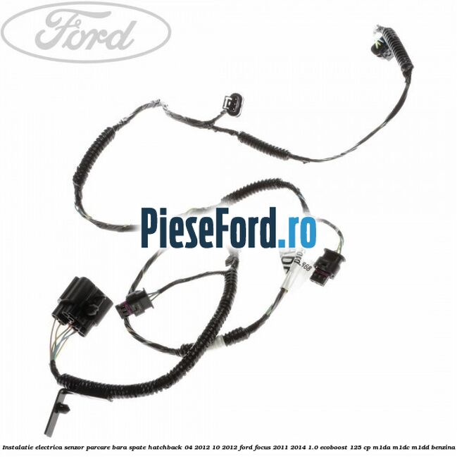 Instalatie electrica senzor parcare bara spate hatchback 04/2012-10/2012 Ford Focus 2011-2014 1.0 EcoBoost 125 cp M1DA, M1DC, M1DD benzina