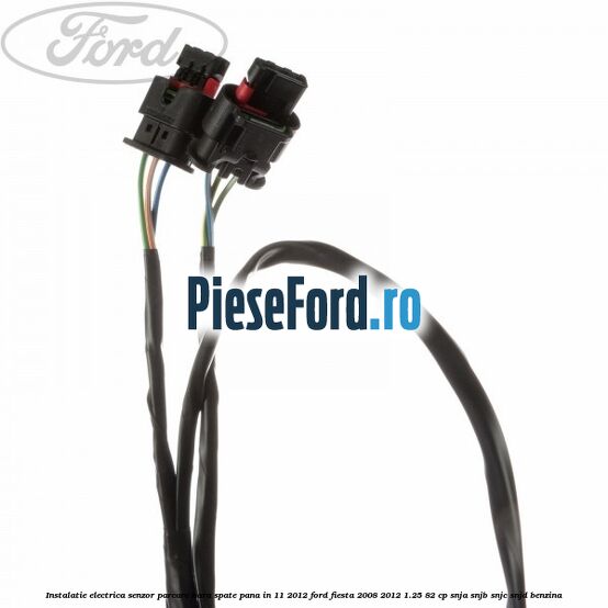 Instalatie electrica senzor parcare bara spate pana in 11/2012 Ford Fiesta 2008-2012 1.25 82 cp SNJA, SNJB, SNJC, SNJD benzina