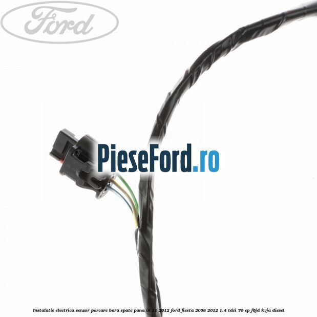 Instalatie electrica senzor parcare bara spate pana in 11/2012 Ford Fiesta 2008-2012 1.4 TDCi 70 cp Instalatie electrica senzor parcare bara spate pana in 11/2012 Ford Fiesta 2008-2012 1.4 TDCi 70 cp F6JD, KVJA diesel