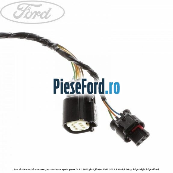 Instalatie electrica senzor parcare bara spate pana in 11/2012 Ford Fiesta 2008-2012 1.6 TDCi 90 cp HHJC, HHJD, HHJE diesel