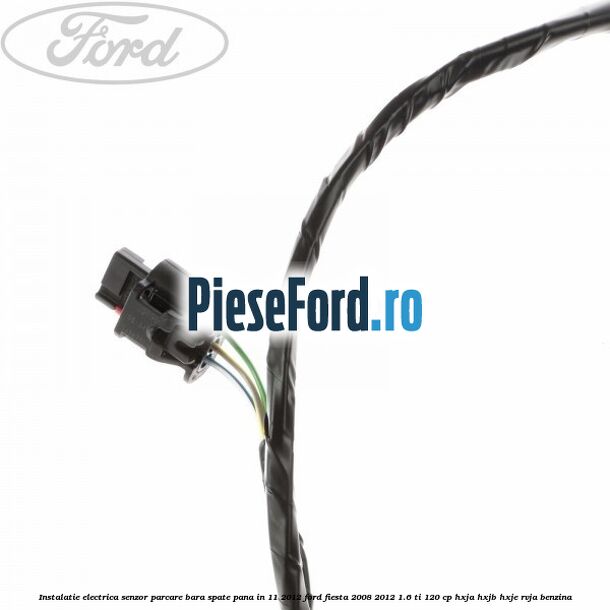 Instalatie electrica senzor parcare bara spate pana in 11/2012 Ford Fiesta 2008-2012 1.6 Ti 120 cp HXJA, HXJB, HXJE, RVJA benzina