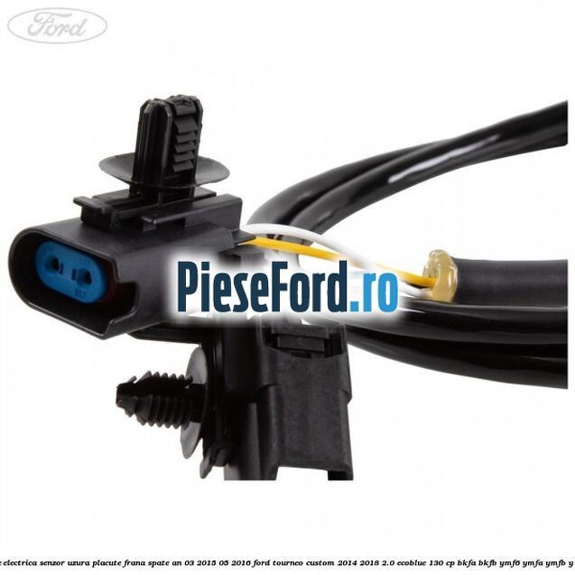 Instalatie electrica senzor uzura placute frana spate an 03/2015-05/2016 Ford Tourneo Custom 2014-2018 2.0 EcoBlue 130 cp BKFA, BKFB, YMF6, YMFA, YMFB, YMFS diesel