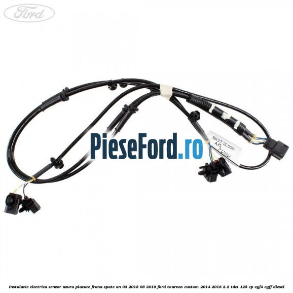 Instalatie electrica senzor uzura placute frana spate an 03/2015-05/2016 Ford Tourneo Custom 2014-2018 2.2 TDCi 125 cp CYF4, CYFF diesel
