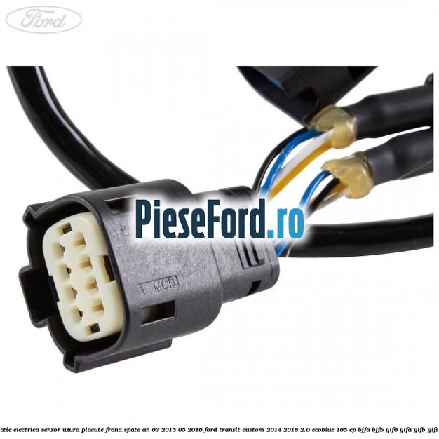Instalatie electrica senzor uzura placute frana spate an 03/2015-05/2016 Ford Transit Custom 2014-2018 2.0 EcoBlue 105 cp BJFA, BJFB, YLF6, YLFA, YLFB, YLFS diesel