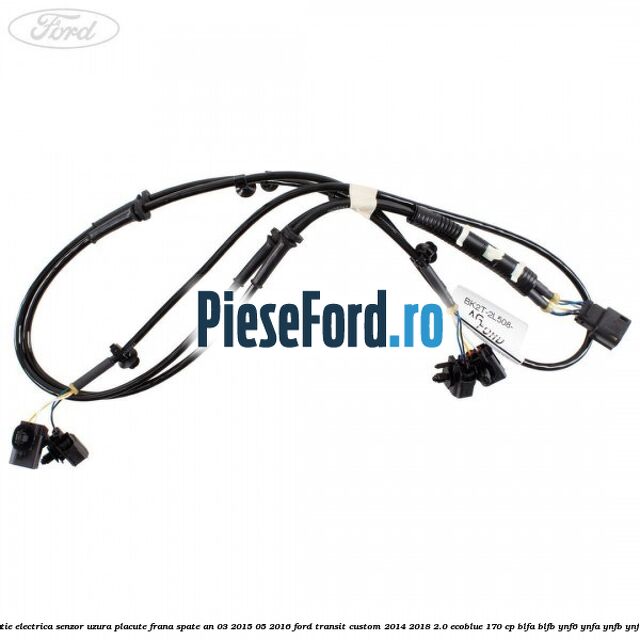 Instalatie electrica senzor uzura placute frana spate an 03/2015-05/2016 Ford Transit Custom 2014-2018 2.0 EcoBlue 170 cp BLFA, BLFB, YNF6, YNFA, YNFB, YNFS diesel