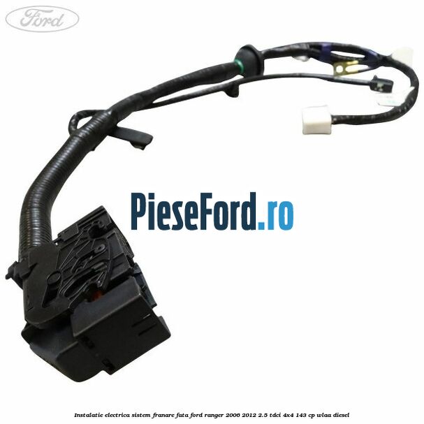 Instalatie electrica sistem franare fata Ford Ranger 2006-2012 2.5 TDCi 4x4 143 cp WLAA diesel