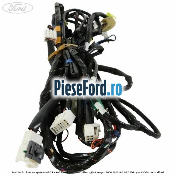 Instalatie electrica spate model 3/4 usi si inchidere centralizata Ford Ranger 2006-2012 3.0 TDCi 156 cp Instalatie electrica spate model 3/4 usi si inchidere centralizata Ford Ranger 2006-2012 3.0 TDCi 156 cp MD30DITC, WEAT diesel