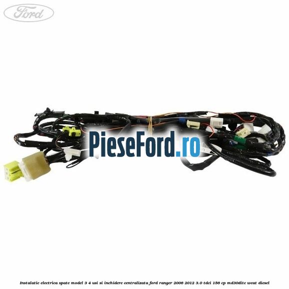 Instalatie electrica spate model 3/4 usi si inchidere centralizata Ford Ranger 2006-2012 3.0 TDCi 156 cp Instalatie electrica spate model 3/4 usi si inchidere centralizata Ford Ranger 2006-2012 3.0 TDCi 156 cp MD30DITC, WEAT diesel