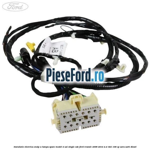 Instalatie electrica stalp A lampa spate model 2 usi single cab Ford Transit 2006-2014 2.2 TDCi 136 cp Instalatie electrica stalp A lampa spate model 2 usi single cab Ford Transit 2006-2014 2.2 TDCi 136 cp USRA, USRB diesel