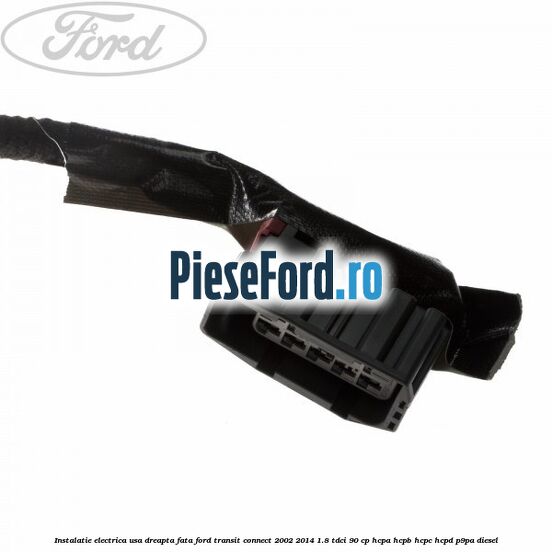 Instalatie electrica usa dreapta fata Ford Transit Connect 2002-2014 1.8 TDCi 90 cp HCPA, HCPB, HCPC, HCPD, P9PA diesel