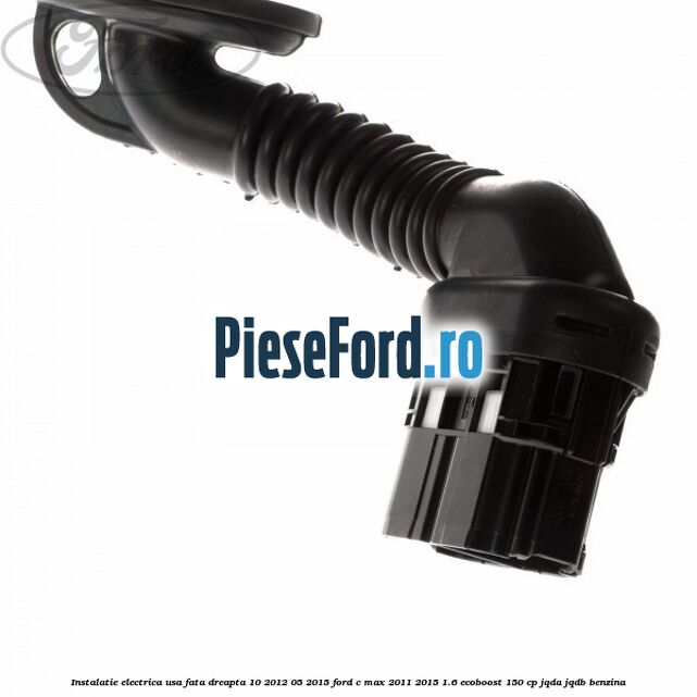 Instalatie electrica usa fata dreapta 10/2012-05/2015 Ford C-Max 2011-2015 1.6 EcoBoost 150 cp JQDA, JQDB benzina