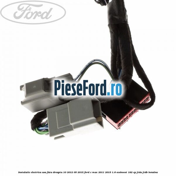 Instalatie electrica usa fata dreapta 10/2012-05/2015 Ford C-Max 2011-2015 1.6 EcoBoost 182 cp JTDA, JTDB benzina