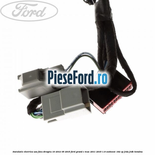 Instalatie electrica usa fata dreapta 10/2012-05/2015 Ford Grand C-Max 2011-2015 1.6 EcoBoost 182 cp Instalatie electrica usa fata dreapta 10/2012-05/2015 Ford Grand C-Max 2011-2015 1.6 EcoBoost 182 cp JTDA, JTDB benzina