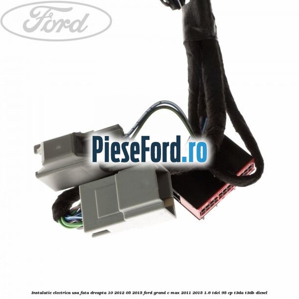 Instalatie electrica usa fata dreapta 10/2012-05/2015 Ford Grand C-Max 2011-2015 1.6 TDCi 95 cp T3DA, T3DB diesel