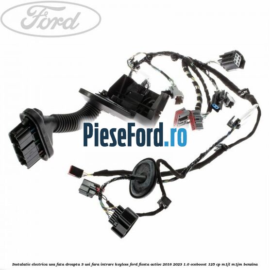 Instalatie electrica usa fata dreapta 3 usi fara intrare KEYLESS Ford Fiesta Active 2018-2023 1.0 EcoBoost 125 cp M1JL, M1JM benzina
