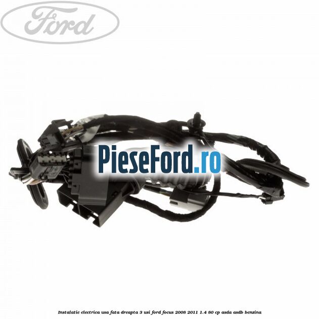 Instalatie electrica usa fata dreapta 3 usi Ford Focus 2008-2011 1.4 80 cp ASDA, ASDB benzina