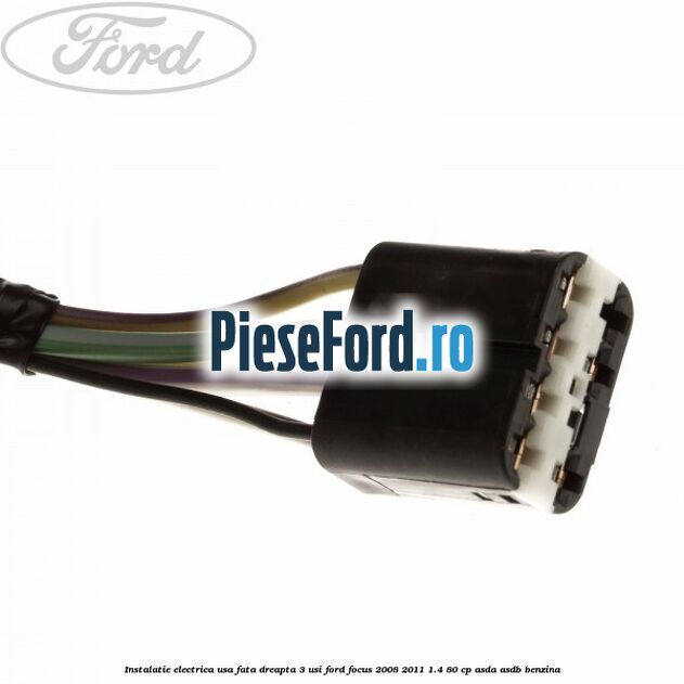 Instalatie electrica usa fata dreapta 3 usi Ford Focus 2008-2011 1.4 80 cp ASDA, ASDB benzina
