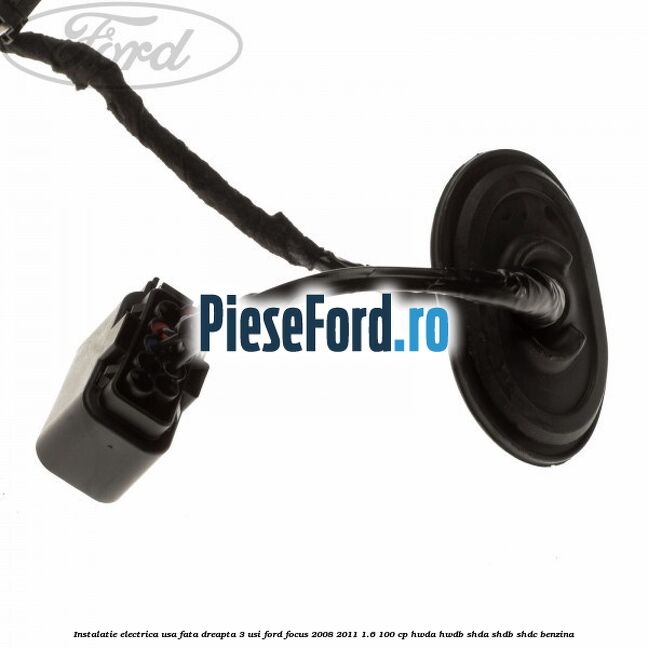 Instalatie electrica usa fata dreapta 3 usi Ford Focus 2008-2011 1.6 100 cp HWDA, HWDB, SHDA, SHDB, SHDC benzina