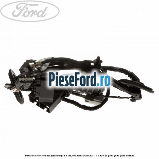 Instalatie electrica usa fata dreapta 3 usi Ford Focus 2008-2011 1.8 125 cp Q7DA, QQDA, QQDB benzina