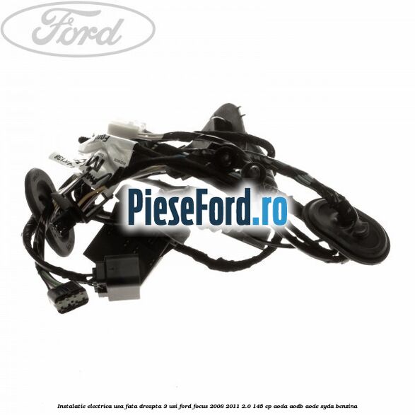 Instalatie electrica usa fata dreapta 3 usi Ford Focus 2008-2011 2.0 145 cp AODA, AODB, AODE, SYDA benzina