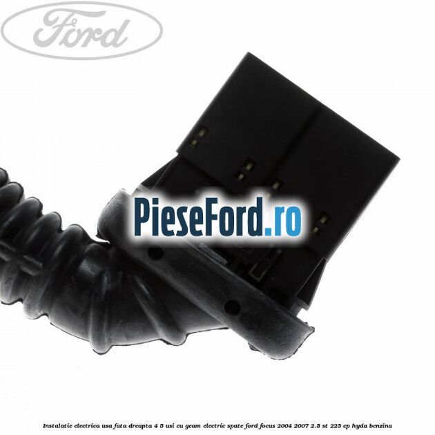 Instalatie electrica usa fata dreapta 4/5 usi cu geam electric spate Ford Focus 2004-2007 2.5 ST 225 cp HYDA benzina