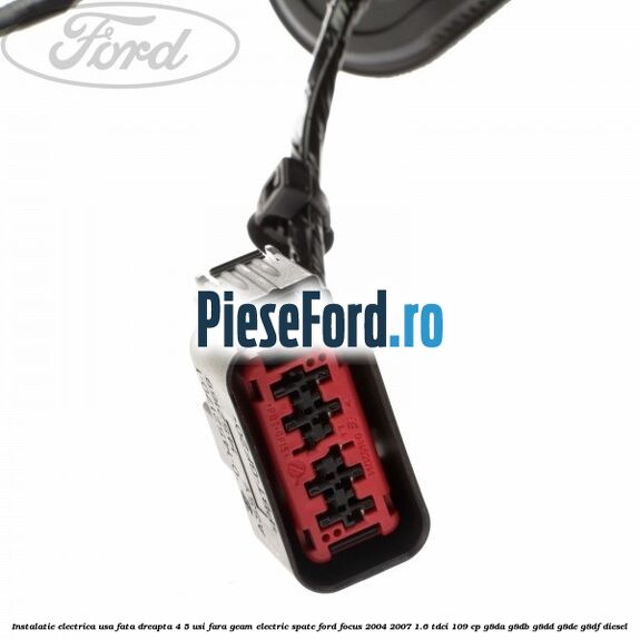 Instalatie electrica usa fata dreapta 4/5 usi fara geam electric spate Ford Focus 2004-2007 1.6 TDCi 109 cp G8DA, G8DB, G8DD, G8DE, G8DF diesel