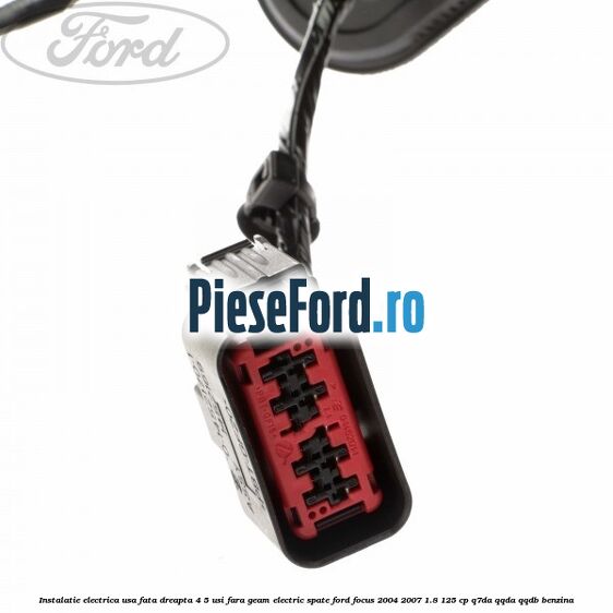 Instalatie electrica usa fata dreapta 4/5 usi fara geam electric spate Ford Focus 2004-2007 1.8 125 cp Instalatie electrica usa fata dreapta 4/5 usi fara geam electric spate Ford Focus 2004-2007 1.8 125 cp Q7DA, QQDA, QQDB benzina