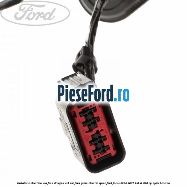 Instalatie electrica usa fata dreapta 4/5 usi fara geam electric spate Ford Focus 2004-2007 2.5 ST 225 cp HYDA benzina